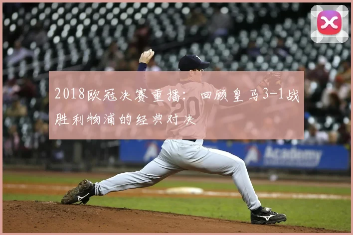 2018欧冠决赛重播：回顾皇马3-1战胜利物浦的经典对决
