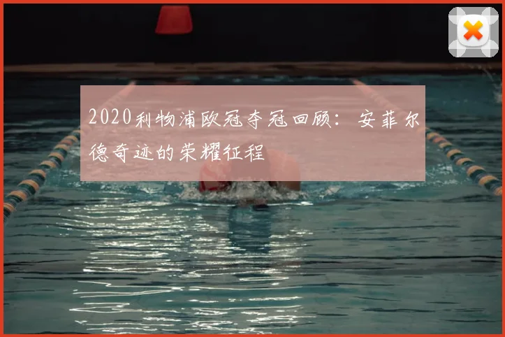 2020利物浦欧冠夺冠回顾：安菲尔德奇迹的荣耀征程
