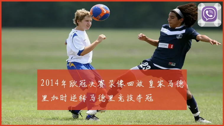 2014年欧冠决赛录像回放 皇家马德里加时逆转马德里竞技夺冠